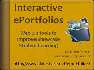 Interactive ePortfoliosWeb 2.0 tools toImprove/ShowcaseStudent Learning Dr. Helen Barrett electronicportfolios.org http://www.slideshare.net/eportfolios/ 