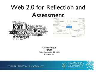 Web 2.0 for Reflection and Assessment Classroom 2.0 CAIU Friday, September 25, 2009 8:15-9:15 AM 