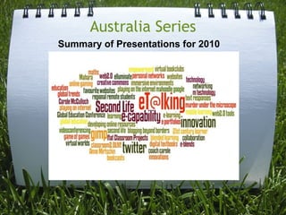 Australia Series
Summary of Presentations for 2010
 