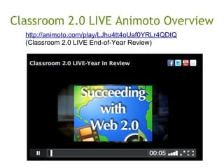 Classroom 2.0 LIVE Animoto Overview
http://animoto.com/play/LJhu4tt4oUaf0YRLr4QDtQ  
(Classroom 2.0 LIVE End-of-Year Review)
 
 