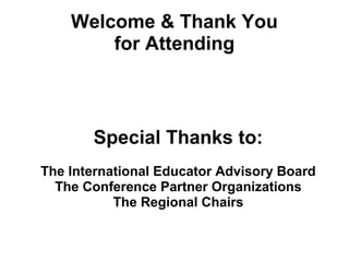 Welcome & Thank You
for Attending
Special Thanks to:
The International Educator Advisory Board
The Conference Partner Organizations
The Regional Chairs
 