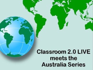 Classroom 2.0 LIVE
meets the
Australia Series
 