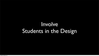 Involve
Students in the Design

Saturday, October 26, 13

 