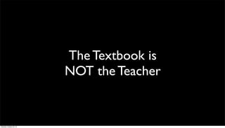 The Textbook is
NOT the Teacher

Saturday, October 26, 13

 