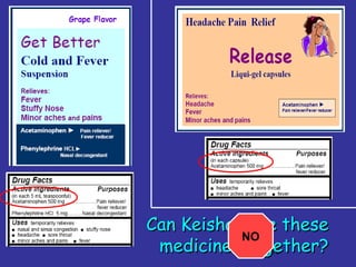 15
Can Keisha take theseCan Keisha take these
medicines together?medicines together?
NO
 
