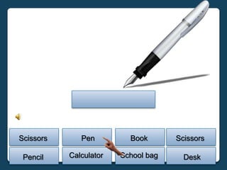 Scissors      Pen         Book       Scissors

 Pencil    Calculator   School bag     Desk
 