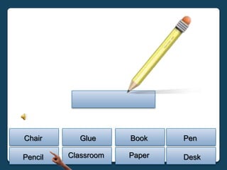 Chair      Glue      Book    Pen

Pencil   Classroom   Paper   Desk
 