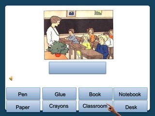Pen      Glue       Book      Notebook

Paper   Crayons   Classroom     Desk
 