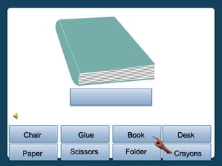 Chair     Glue     Book     Desk

Paper   Scissors   Folder   Crayons
 