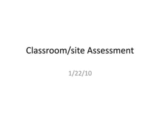 Classroom/site Assessment 1/22/10 