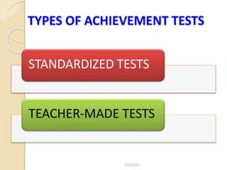TYPES OF ACHIEVEMENT TESTS
STANDARDIZED TESTS
TEACHER-MADE TESTS
2/6/2020
 