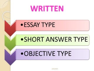 WRITTEN
•ESSAY TYPE
•SHORT ANSWER TYPE
•OBJECTIVE TYPE
2/6/2020
 