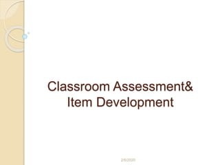Classroom Assessment&
Item Development
2/6/2020
 
