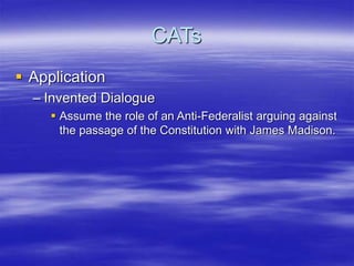CATs
 Application
– Invented Dialogue
 Assume the role of an Anti-Federalist arguing against
the passage of the Constitu...