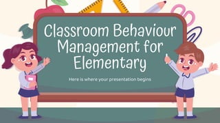 Classroom Behaviour
Management for
Elementary
Here is where your presentation begins
 