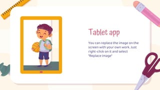Tablet app
You can replace the image on the
screen with your own work. Just
right-click on it and select
“Replace image”
 