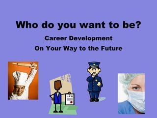 Who do you want to be? Career Development On Your Way to the Future 