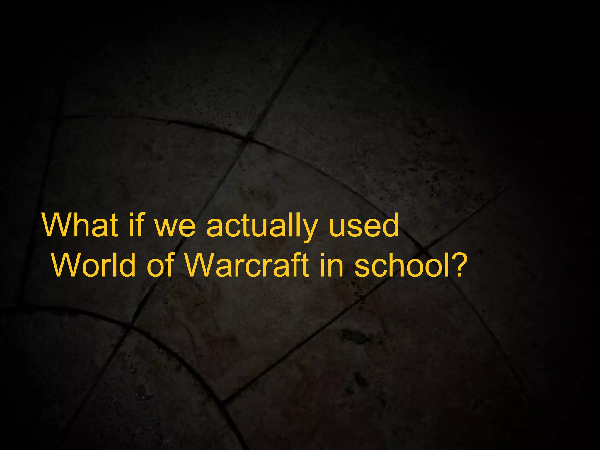 What if we actually used World of Warcraft in school? 
