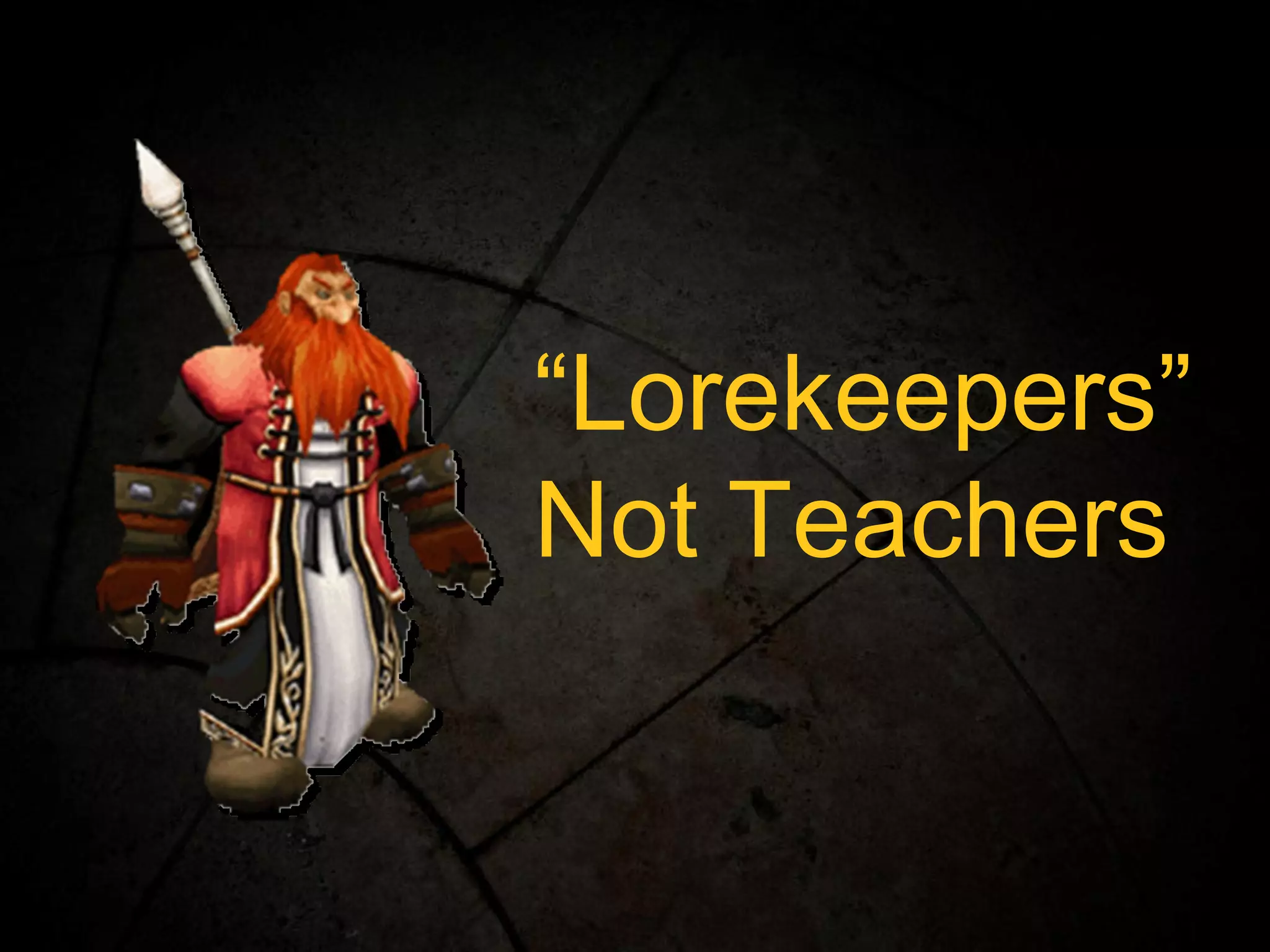 “ Lorekeepers” Not Teachers 