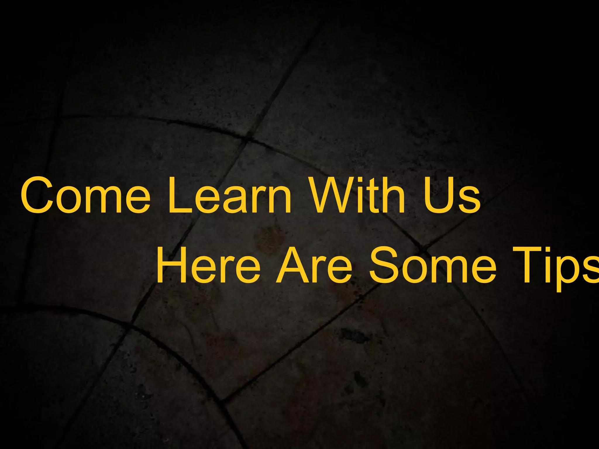 Come Learn With Us Here Are Some Tips 