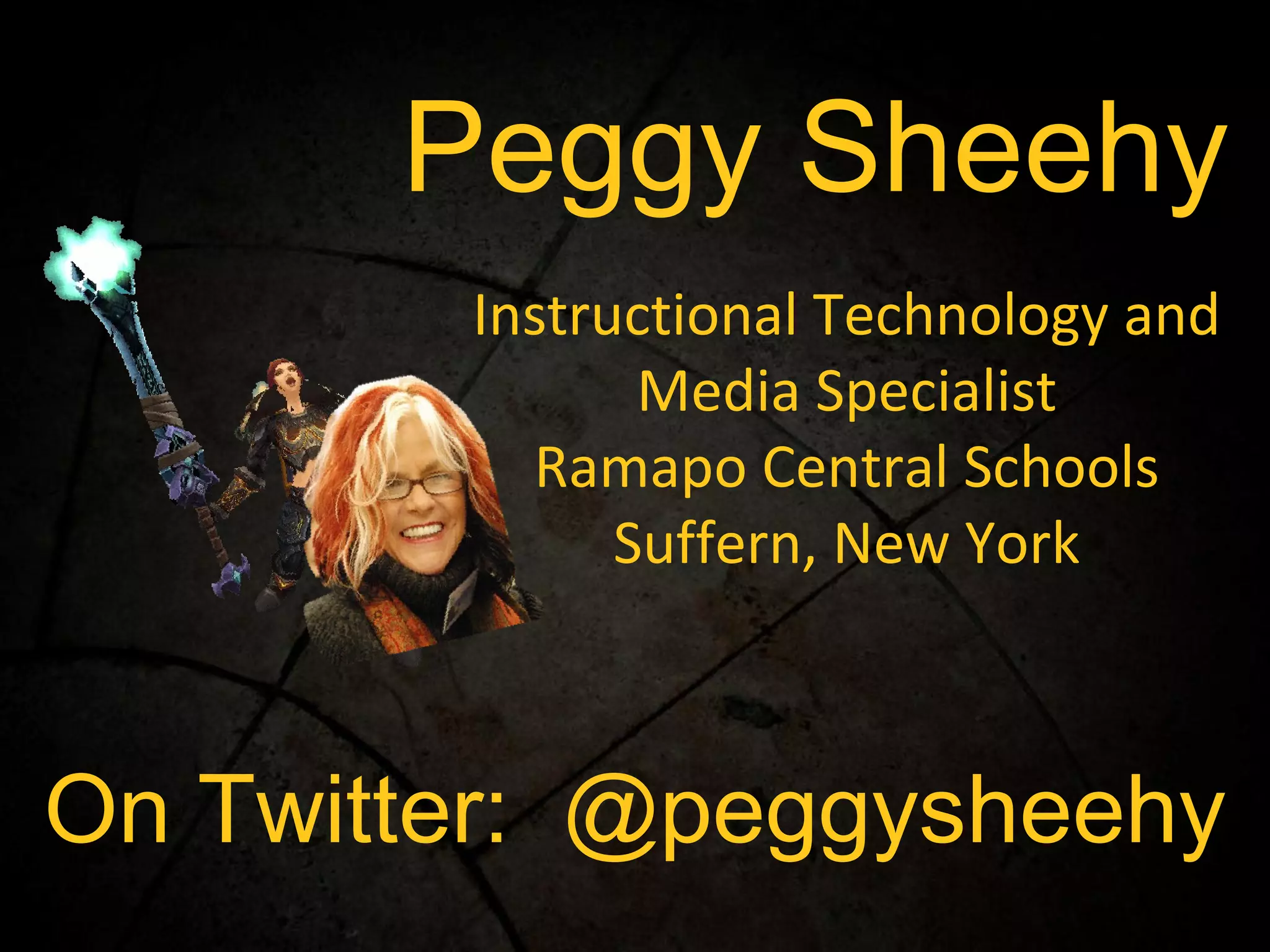 Peggy Sheehy Instructional Technology and Media Specialist Ramapo Central Schools Suffern, New York On Twitter:  @peggysheehy 