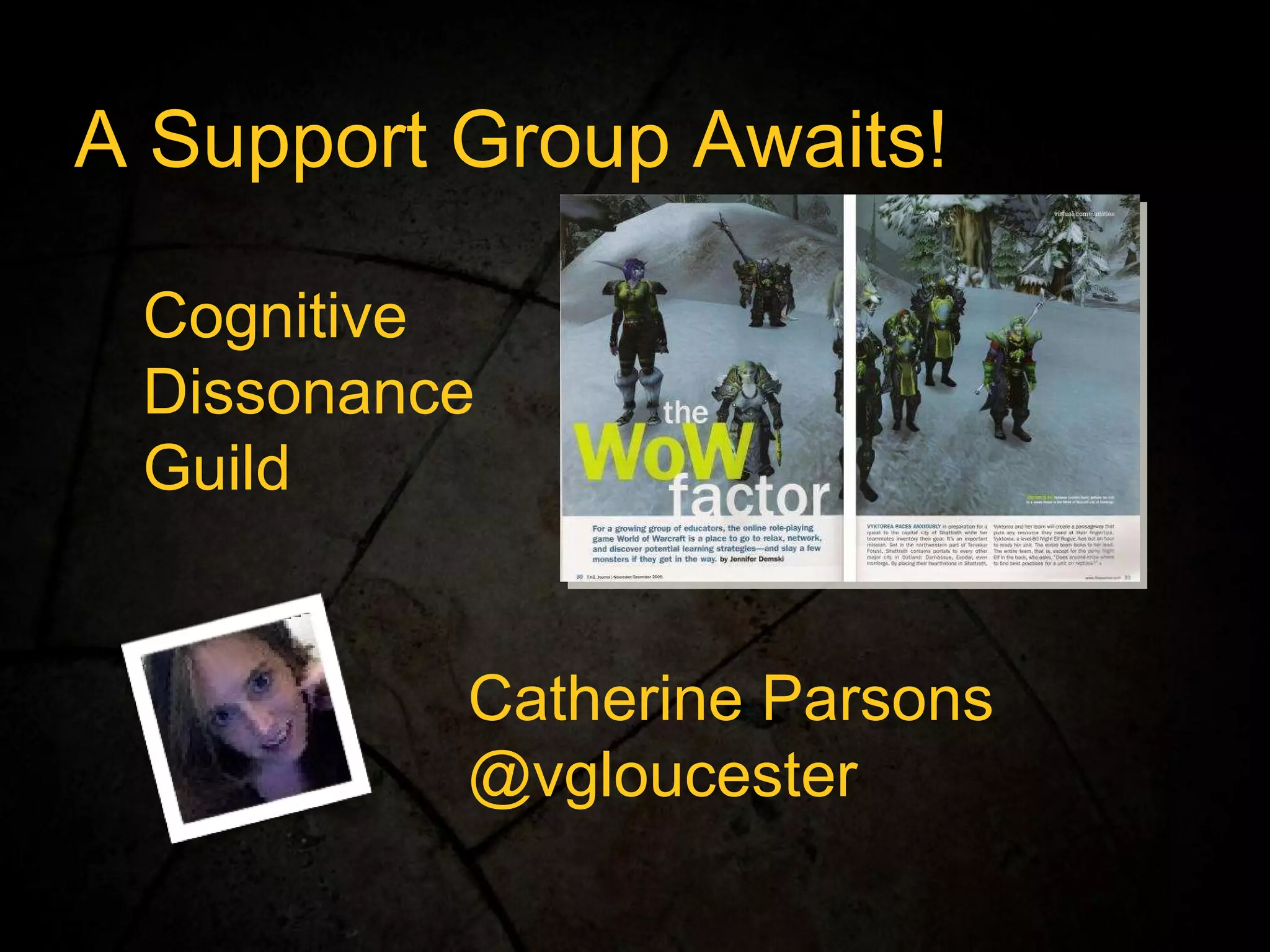A Support Group Awaits! Cognitive Dissonance Guild Catherine Parsons @vgloucester 