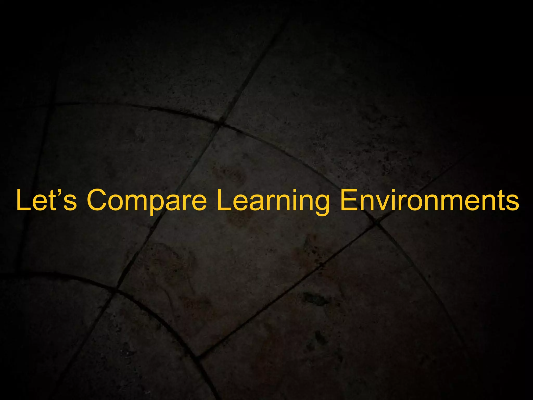 Let’s Compare Learning Environments 
