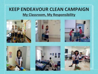 KEEP ENDEAVOUR CLEAN CAMPAIGN
My Classroom, My Responsibility
 