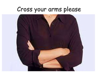 Cross your arms please
 