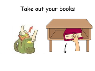 Take out your books
 