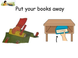 Put your books away
 