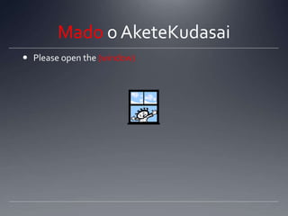 Mado o AketeKudasaiPlease open the (window)