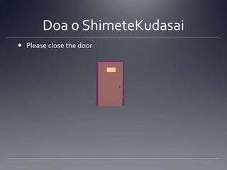 Doa o ShimeteKudasaiPlease close the door