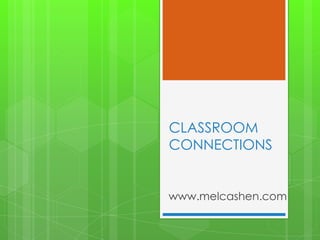 CLASSROOM
CONNECTIONS
www.melcashen.com
 
