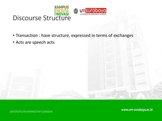 Discourse Structure
• Transaction : have structure, expressed in terms of exchanges
• Acts are speech acts
 