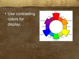 • Use contrasting
colors for
display.
 