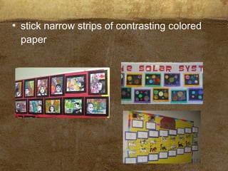 • stick narrow strips of contrasting colored
paper
 