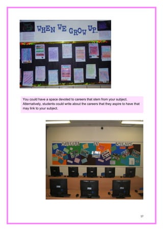 17 
You could have a space devoted to careers that stem from your subject. Alternatively, students could write about the careers that they aspire to have that may link to your subject.  