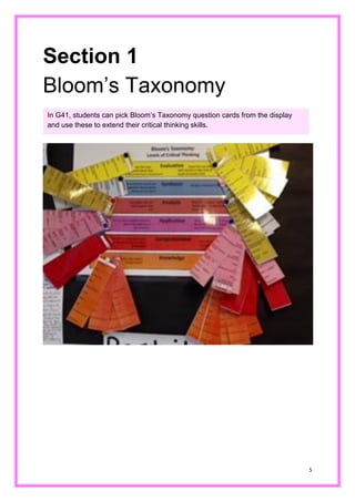 5 
Section 1 
Bloom’s Taxonomy 
In G41, students can pick Bloom’s Taxonomy question cards from the display and use these to extend their critical thinking skills. 
 
