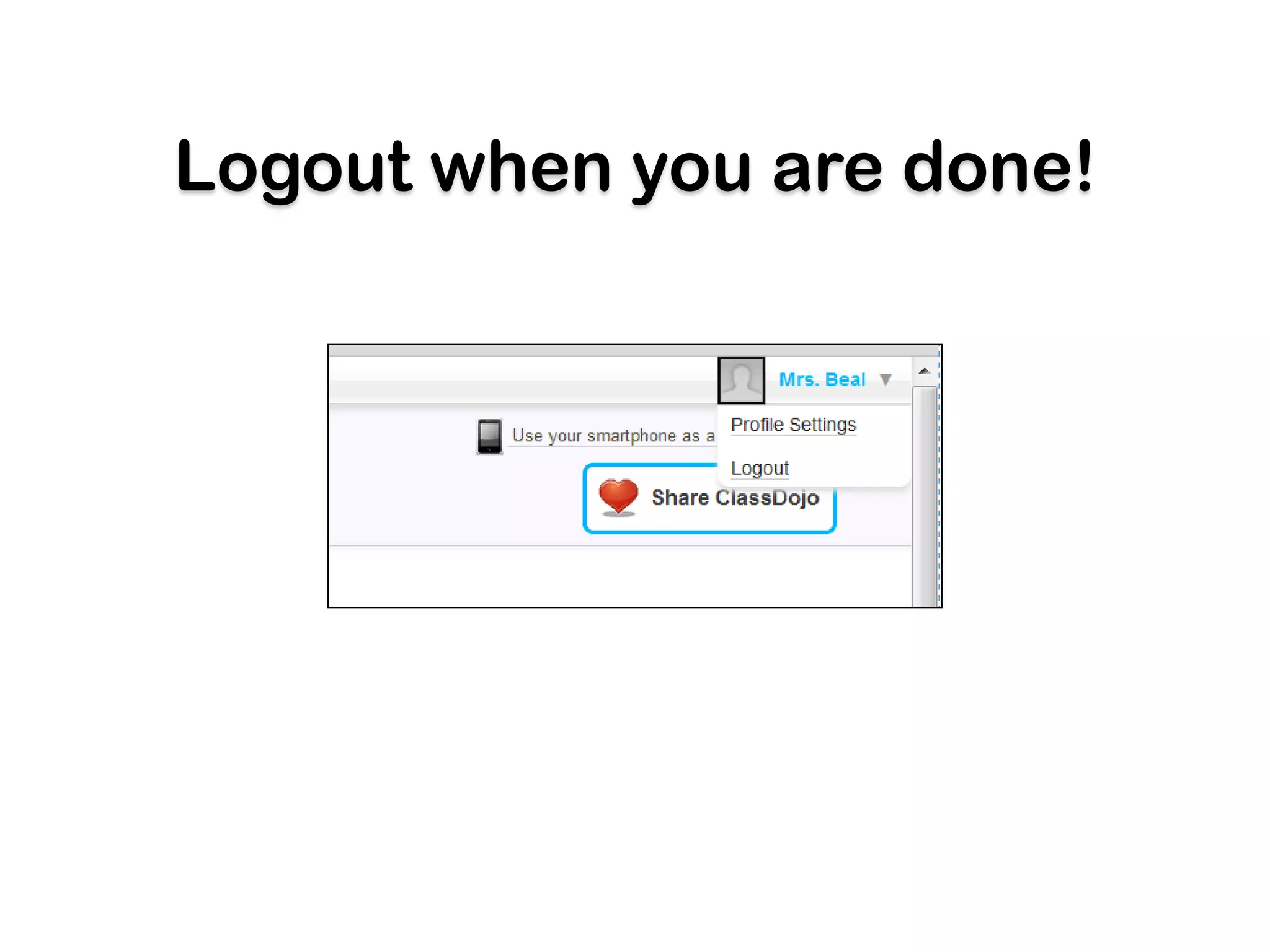 Logout when you are done!
 