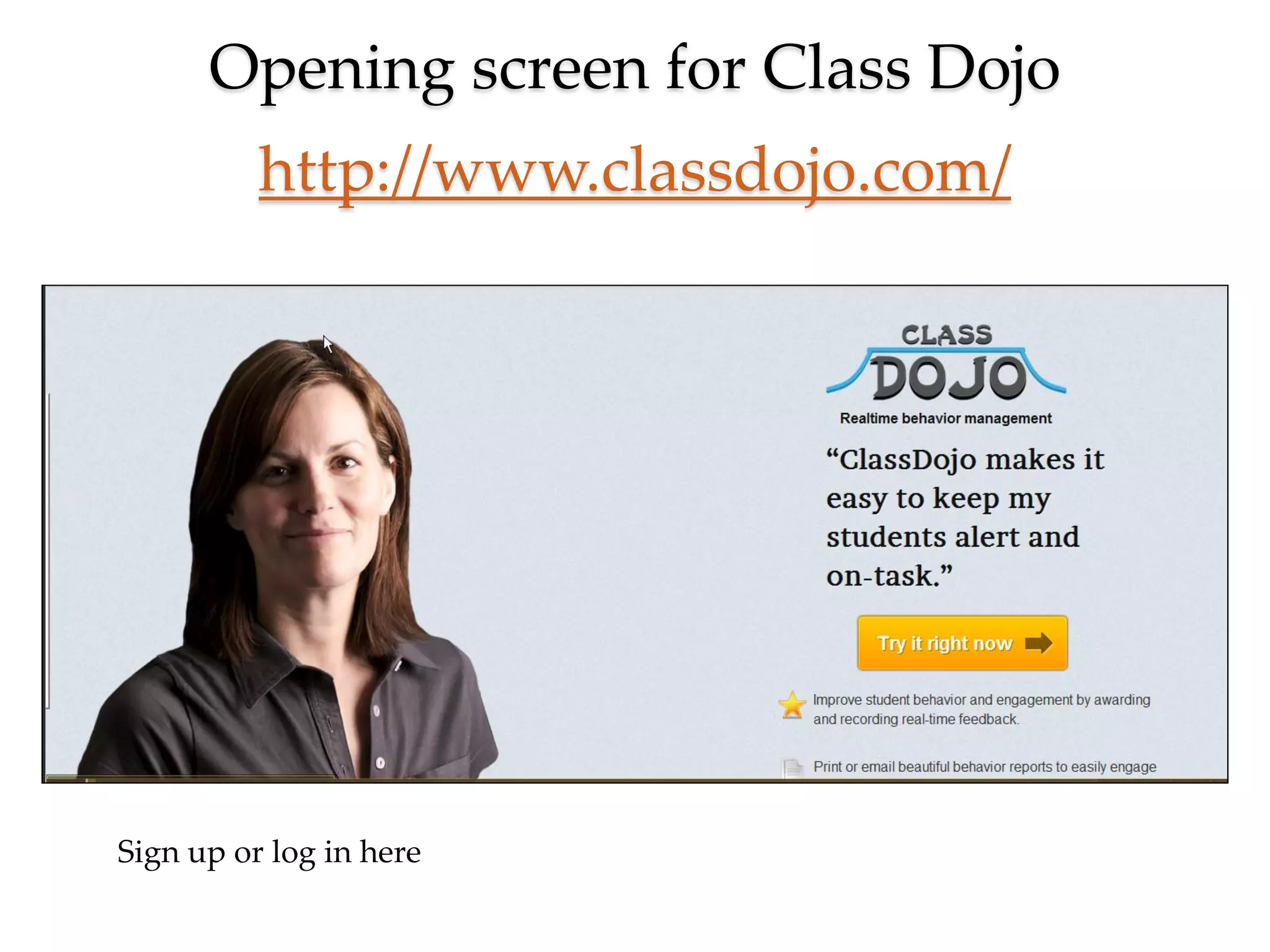 Opening screen for Class Dojo
          http://www.classdojo.com/




Sign up or log in here
 