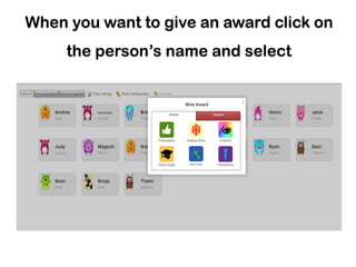 When you want to give an award click on
     the person’s name and select
 