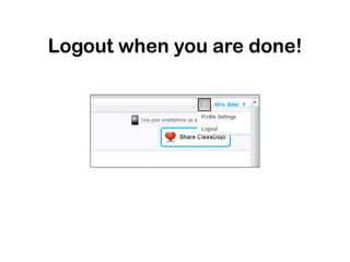 Logout when you are done!
 