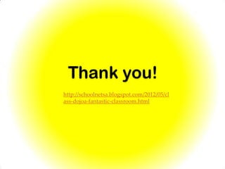 Thank you!
http://schoolnetsa.blogspot.com/2012/05/cl
ass-dojoa-fantastic-classroom.html
 