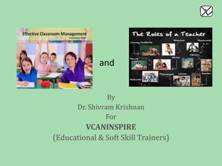and
By
Dr. Shivram Krishnan
For
VCANINSPIRE
(Educational & Soft Skill Trainers)
 