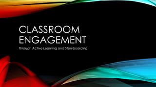 CLASSROOM
ENGAGEMENT
Through Active Learning and Storyboarding
 