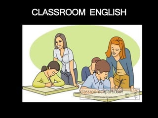 CLASSROOM ENGLISH
 