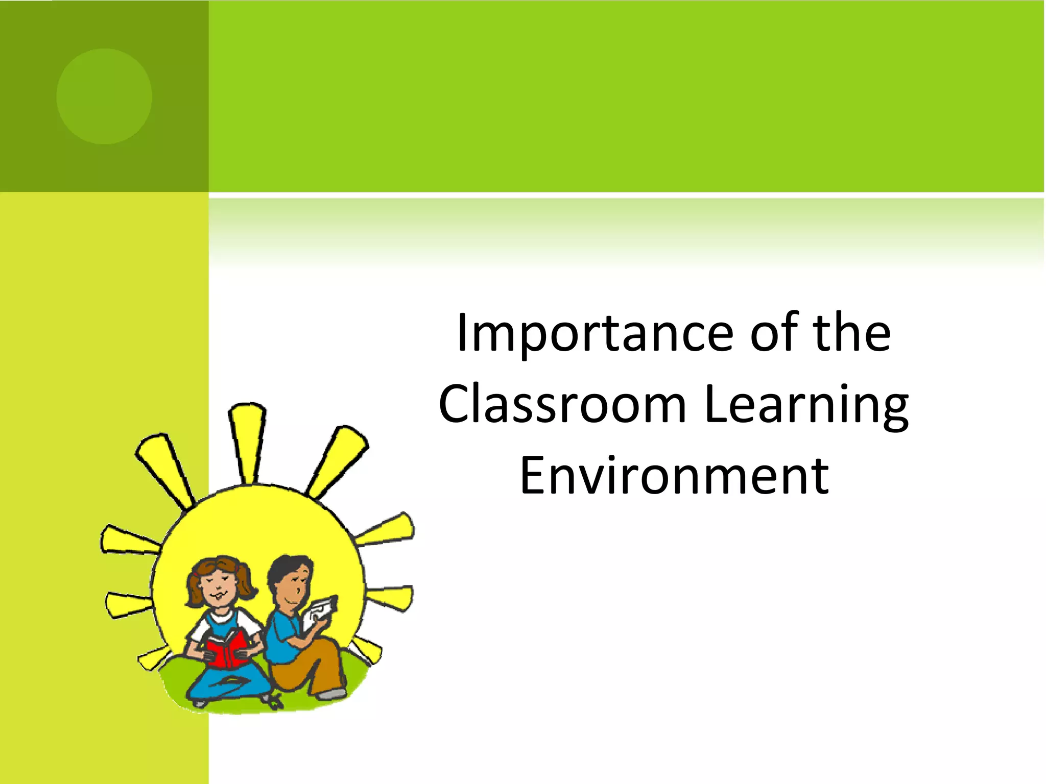 Importance of the
Classroom Learning
   Environment
 