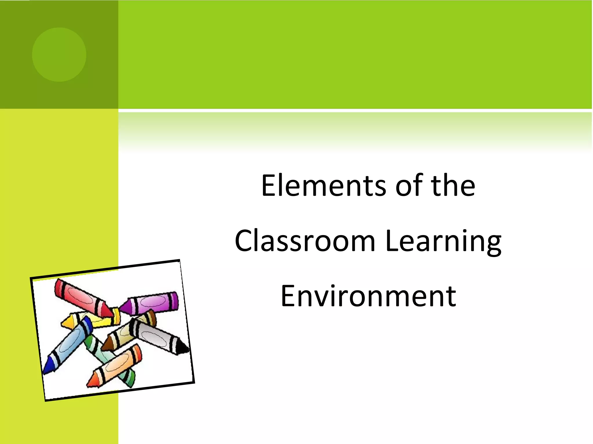 Elements of the
Classroom Learning
   Environment
 