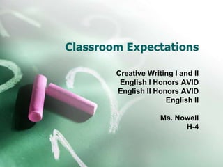 Classroom Expectations Creative Writing I and II English I Honors AVID English II Honors AVID  English II Ms. Nowell H-4 